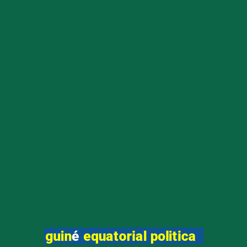 guiné equatorial politica