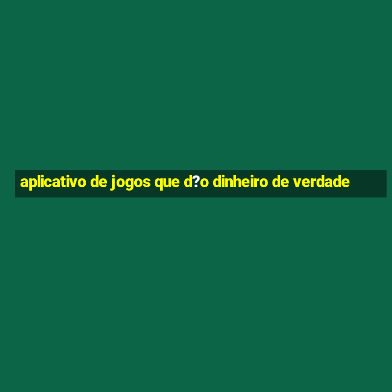 aplicativo de jogos que d?o dinheiro de verdade