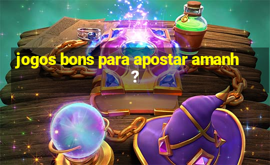 jogos bons para apostar amanh?