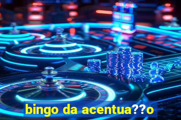 bingo da acentua??o