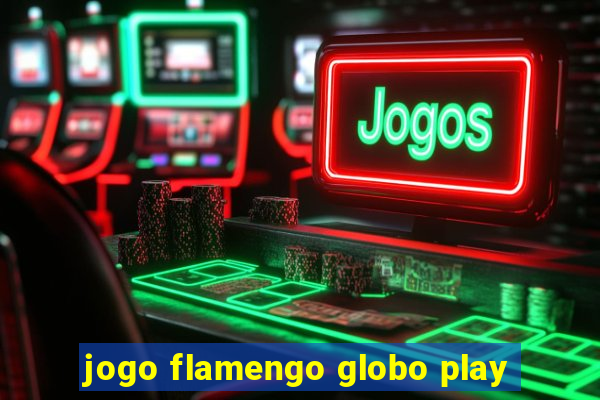 jogo flamengo globo play