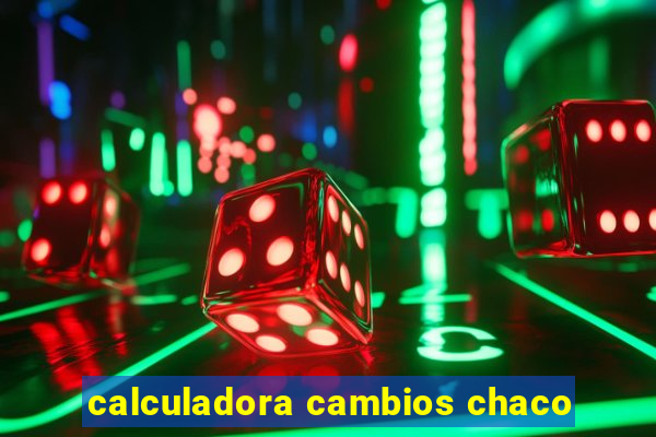 calculadora cambios chaco