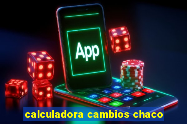 calculadora cambios chaco