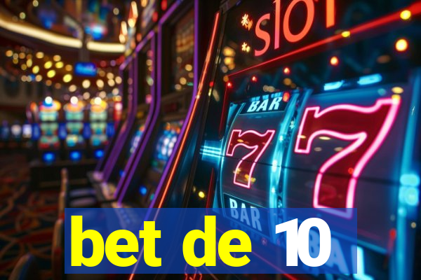 bet de 10