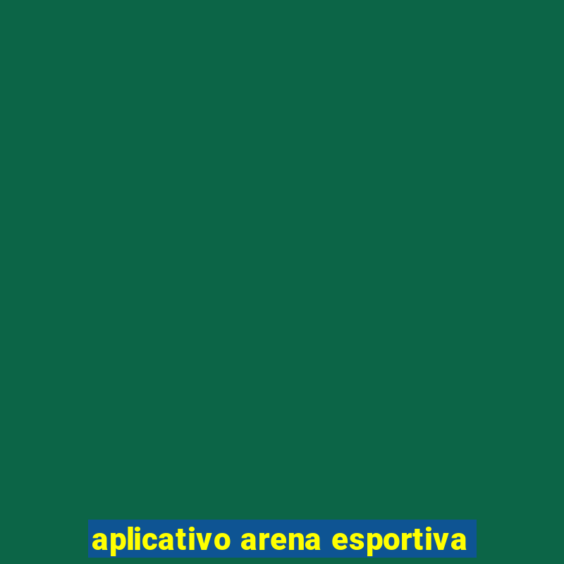 aplicativo arena esportiva