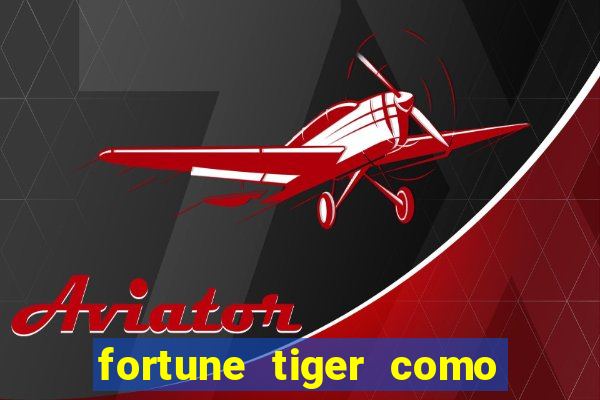 fortune tiger como ganhar dinheiro