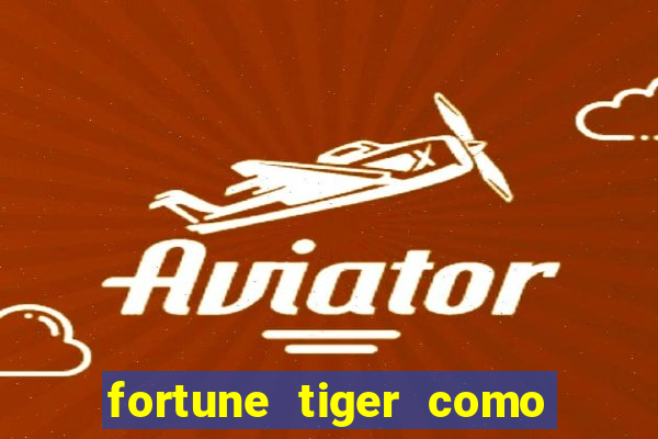 fortune tiger como ganhar dinheiro