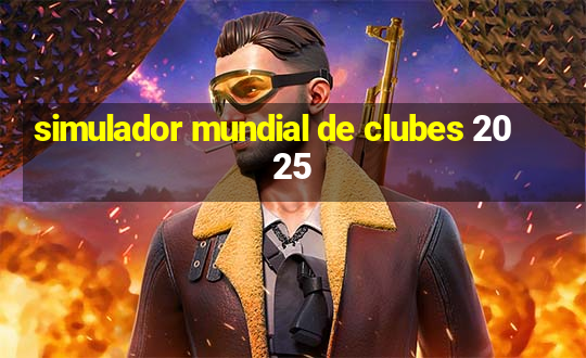 simulador mundial de clubes 2025