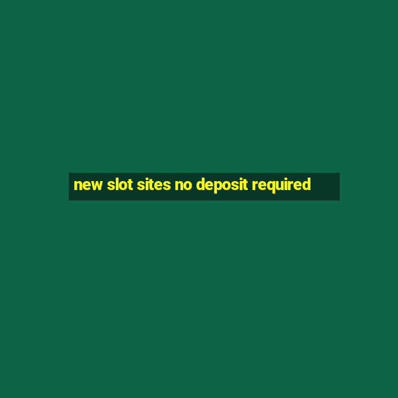 new slot sites no deposit required