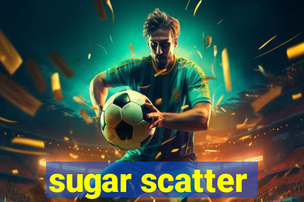 sugar scatter