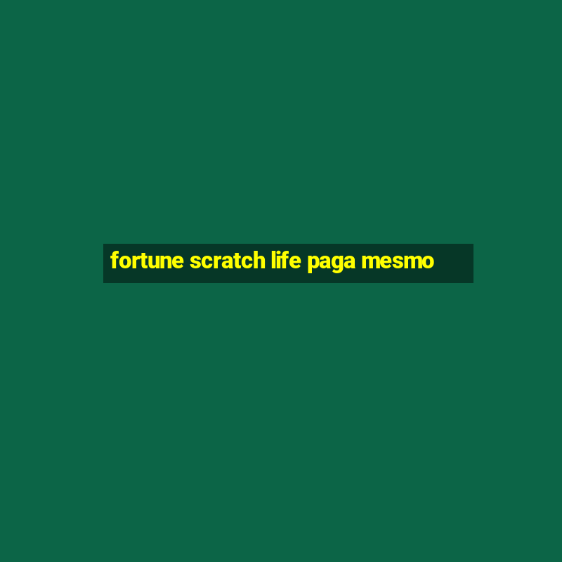 fortune scratch life paga mesmo