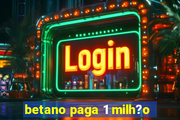 betano paga 1 milh?o