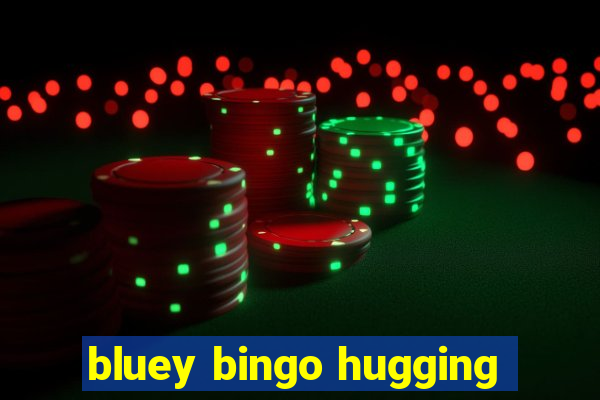 bluey bingo hugging