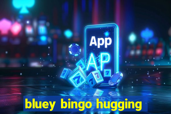 bluey bingo hugging