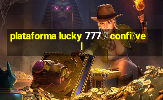 plataforma lucky 777 茅 confi谩vel