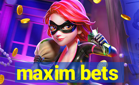 maxim bets