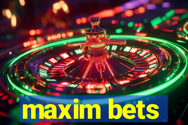 maxim bets