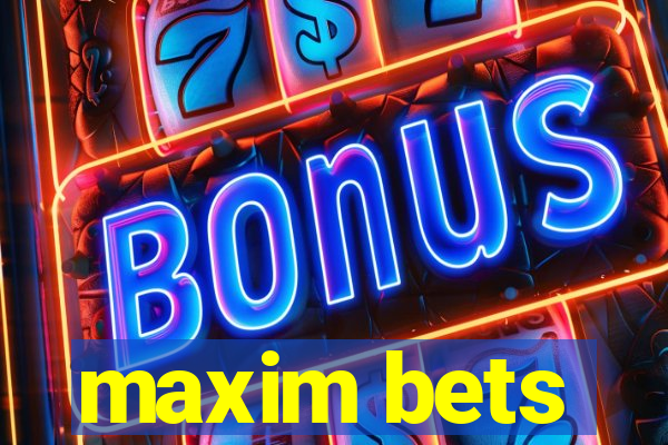 maxim bets