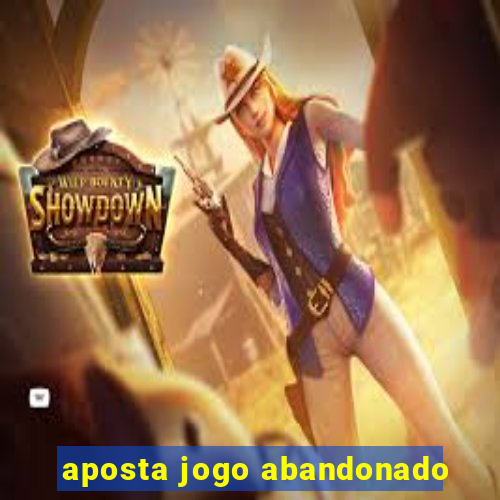 aposta jogo abandonado