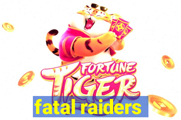 fatal raiders