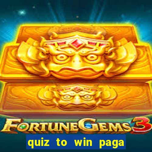 quiz to win paga mesmo quiz paga mesmo