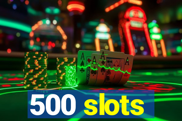 500 slots