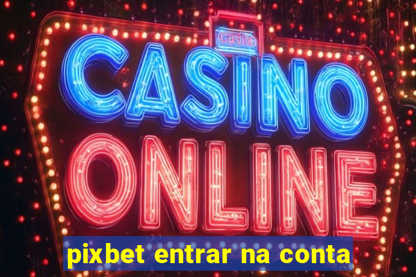 pixbet entrar na conta