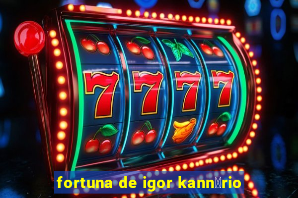 fortuna de igor kann谩rio