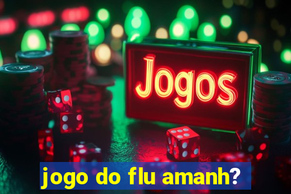 jogo do flu amanh?