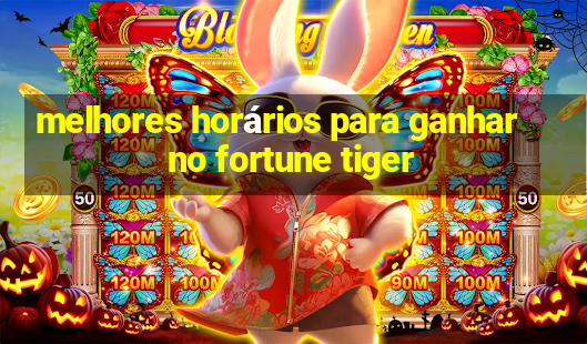 melhores horários para ganhar no fortune tiger