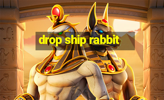 drop ship rabbit