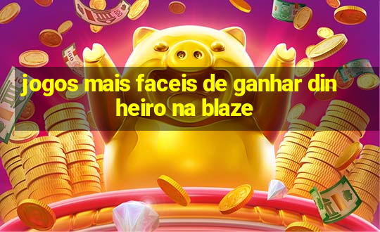 jogos mais faceis de ganhar dinheiro na blaze