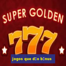 jogos que d茫o b么nus