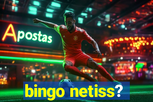 bingo netiss?