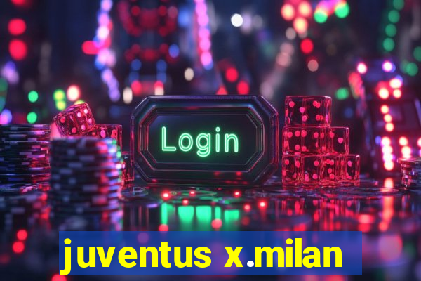 juventus x.milan