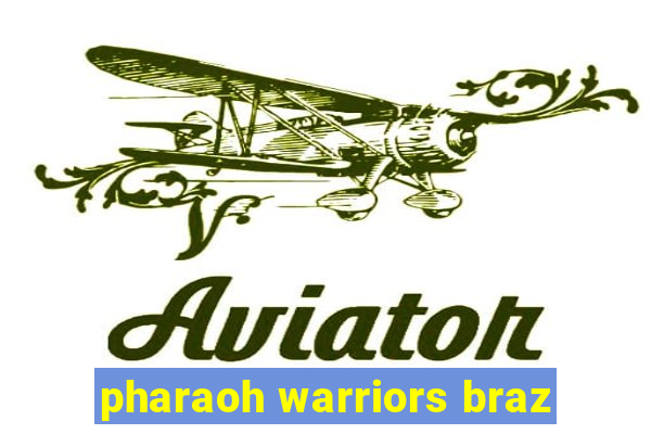 pharaoh warriors braz