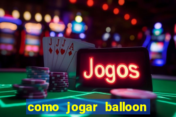 como jogar balloon no esporte da sorte