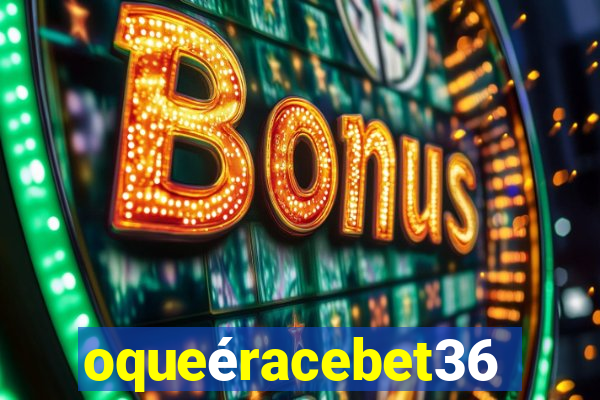 oqueéracebet365