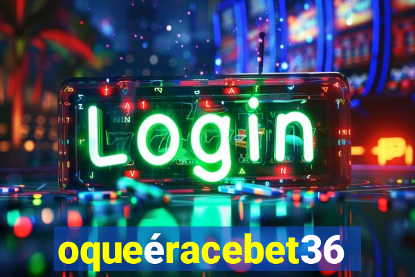 oqueéracebet365