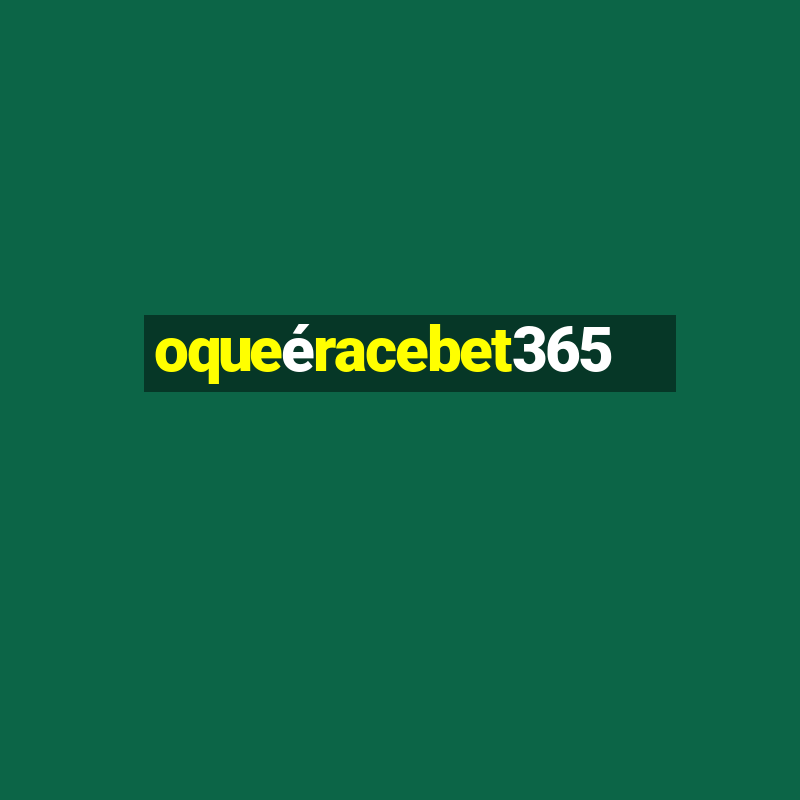 oqueéracebet365