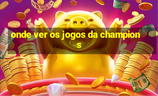 onde ver os jogos da champions