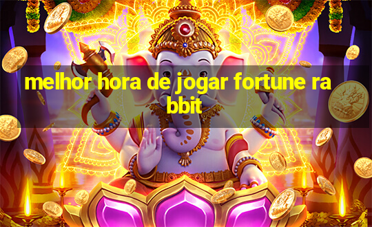 melhor hora de jogar fortune rabbit