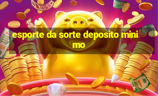 esporte da sorte deposito minimo