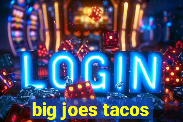 big joes tacos