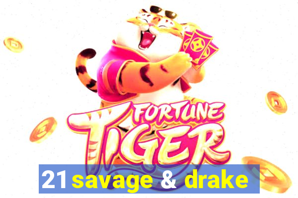 21 savage & drake