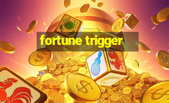 fortune trigger