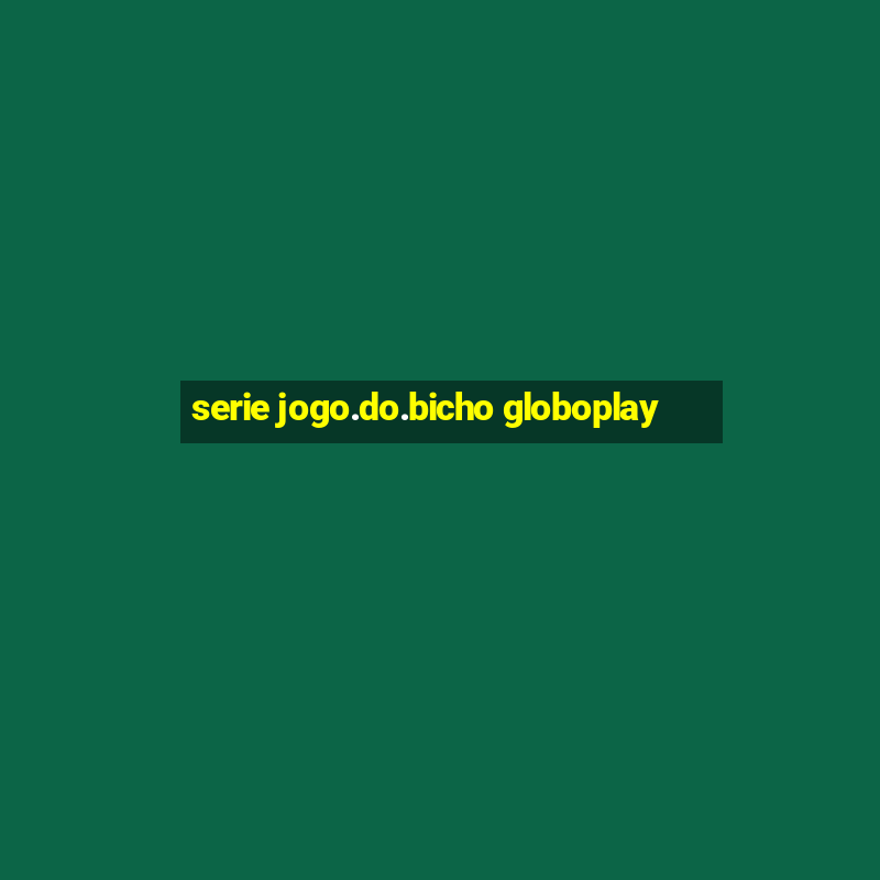 serie jogo.do.bicho globoplay