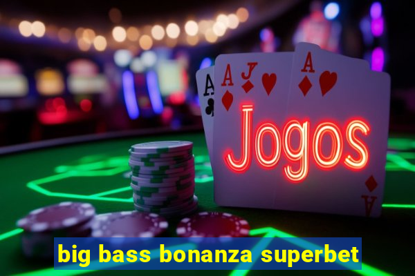 big bass bonanza superbet