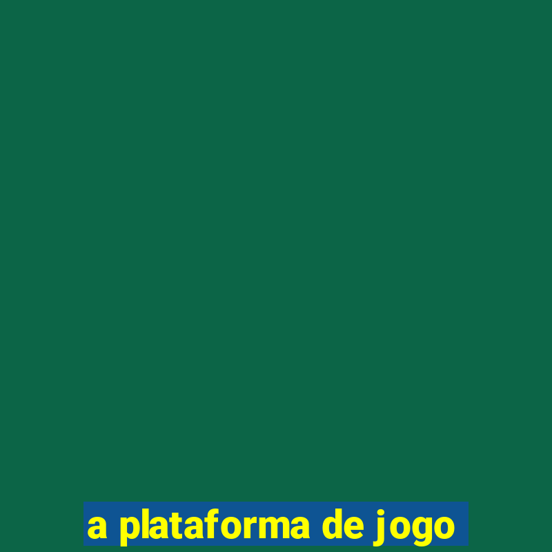 a plataforma de jogo