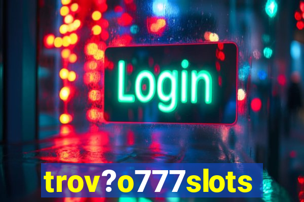 trov?o777slots